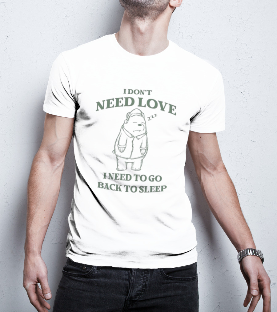Penkmatters Store I Don't Need Love I Need To Go Back To Sleep Zzz Bear T-Shirt