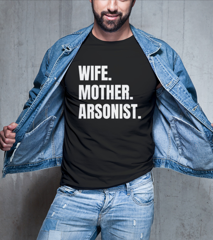 Gotfunny Wife Mother Arsonist T-Shirt