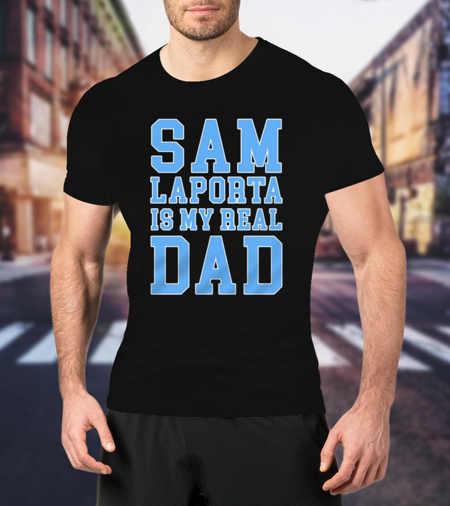 Sam Laporta Is My Real Dad Lions Fan T-Shirt