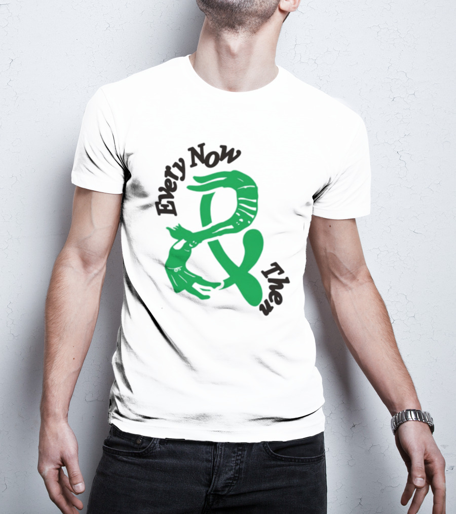 Every Now And Then T-Shirt