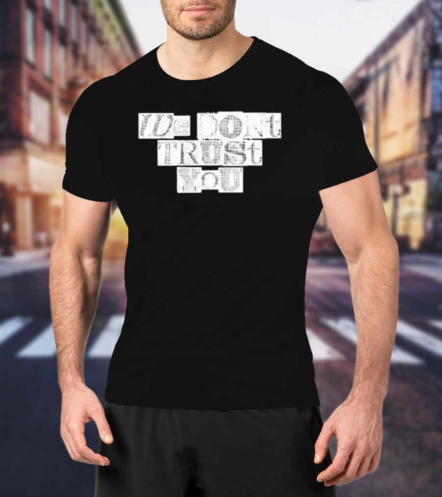 We Dont Trust You Wdty Ransom Stencil T-Shirt