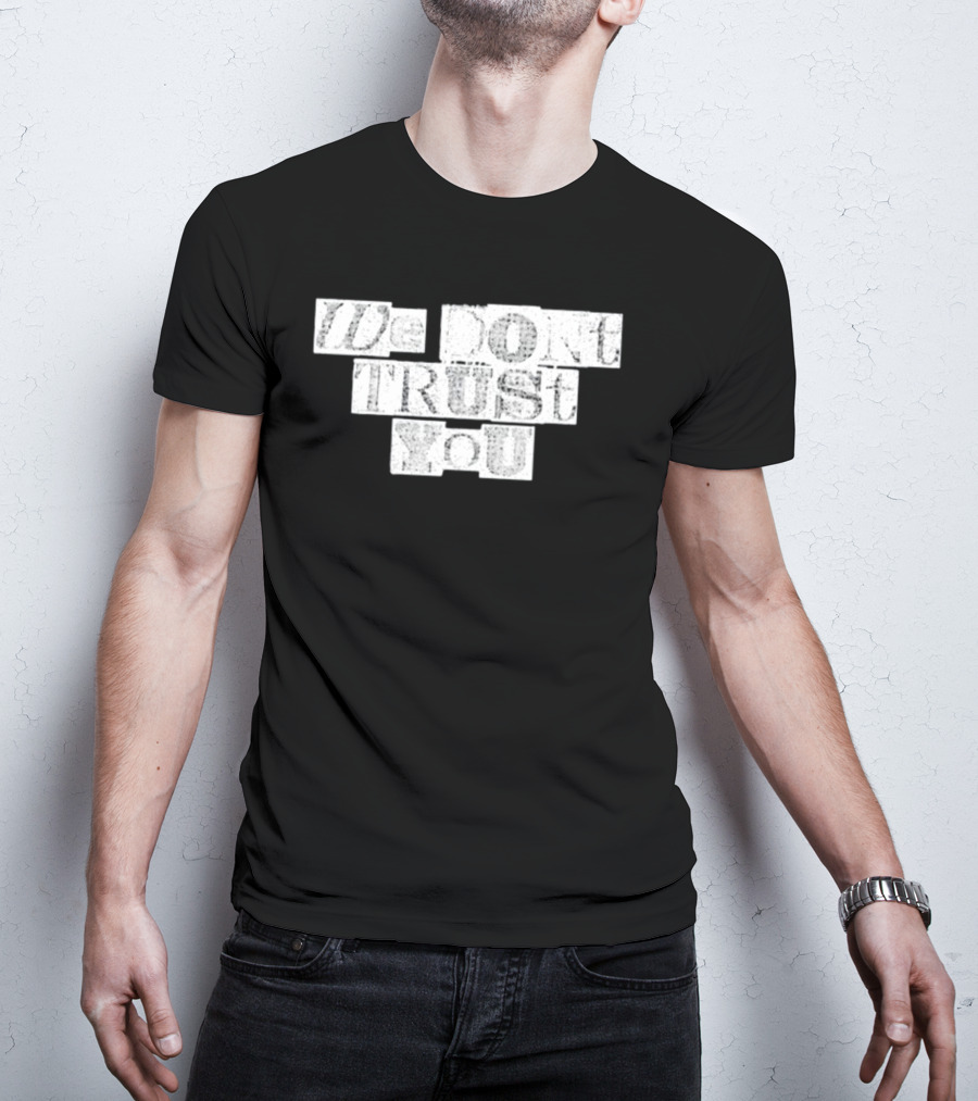We Dont Trust You Wdty Ransom Stencil T-Shirt