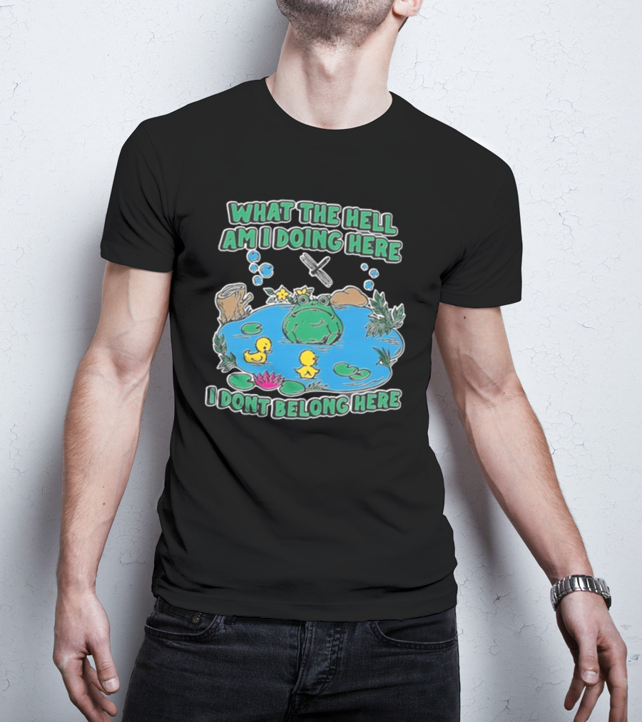 WHAT THE HELL AM I DOING HERE I DONT BELONG HERE FROG AND DUCKS IN POND T-Shirt