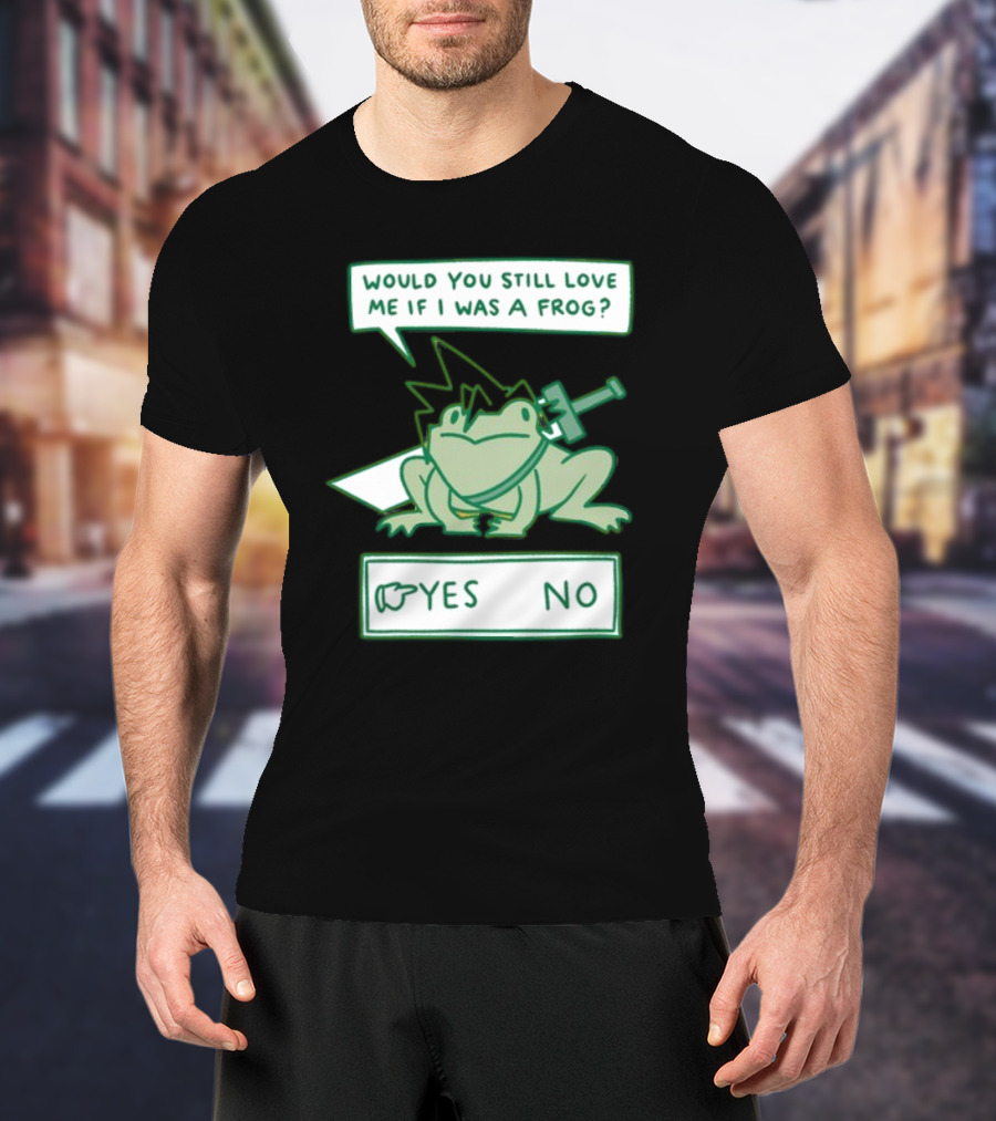 Would You Still Love Me If I Was A Frog Sword Yes No T-Shirt
