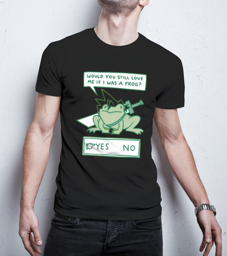 Would You Still Love Me If I Was A Frog Sword Yes No T-Shirt
