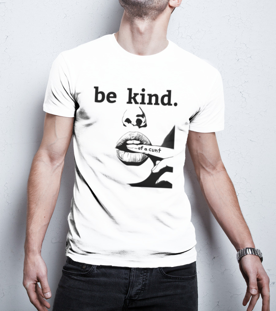 Be Kind .of A Cunt T-Shirt