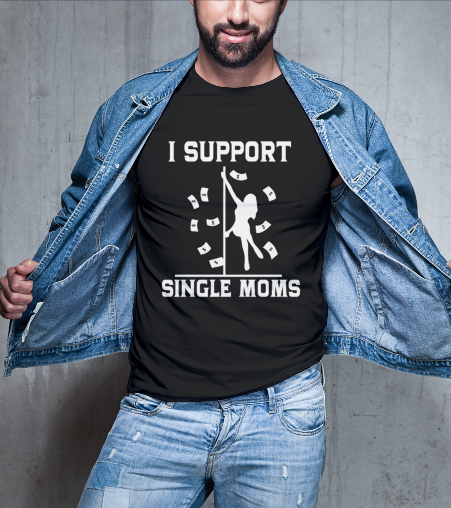 Unethical Threads I Support Single Moms Pole Dance And Money T-Shirt