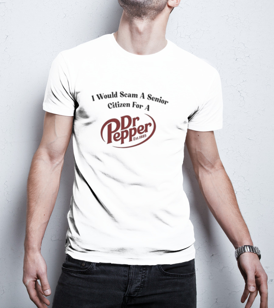 Unethicalthreads I Would Scam A Senior Citizen For A Dr Pepper Est. 1885 T-Shirt