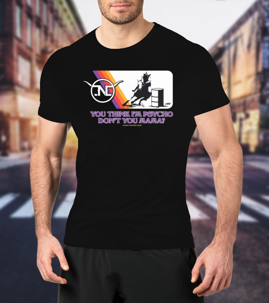 Lone Star Western Wear Barrel Racer You Think I'm Psycho Don't You Mama Retro Rodeo T-Shirt