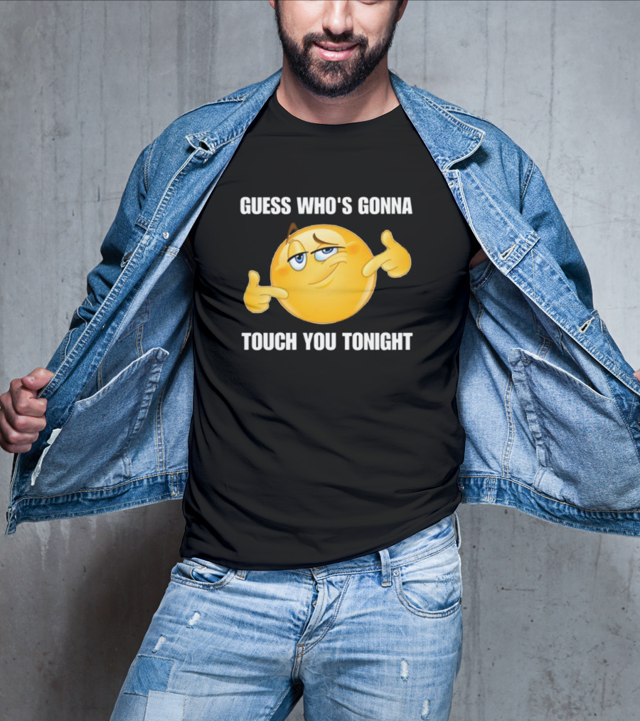 Guess Who's Gonna Touch You Tonight Emoji Meme T-Shirt