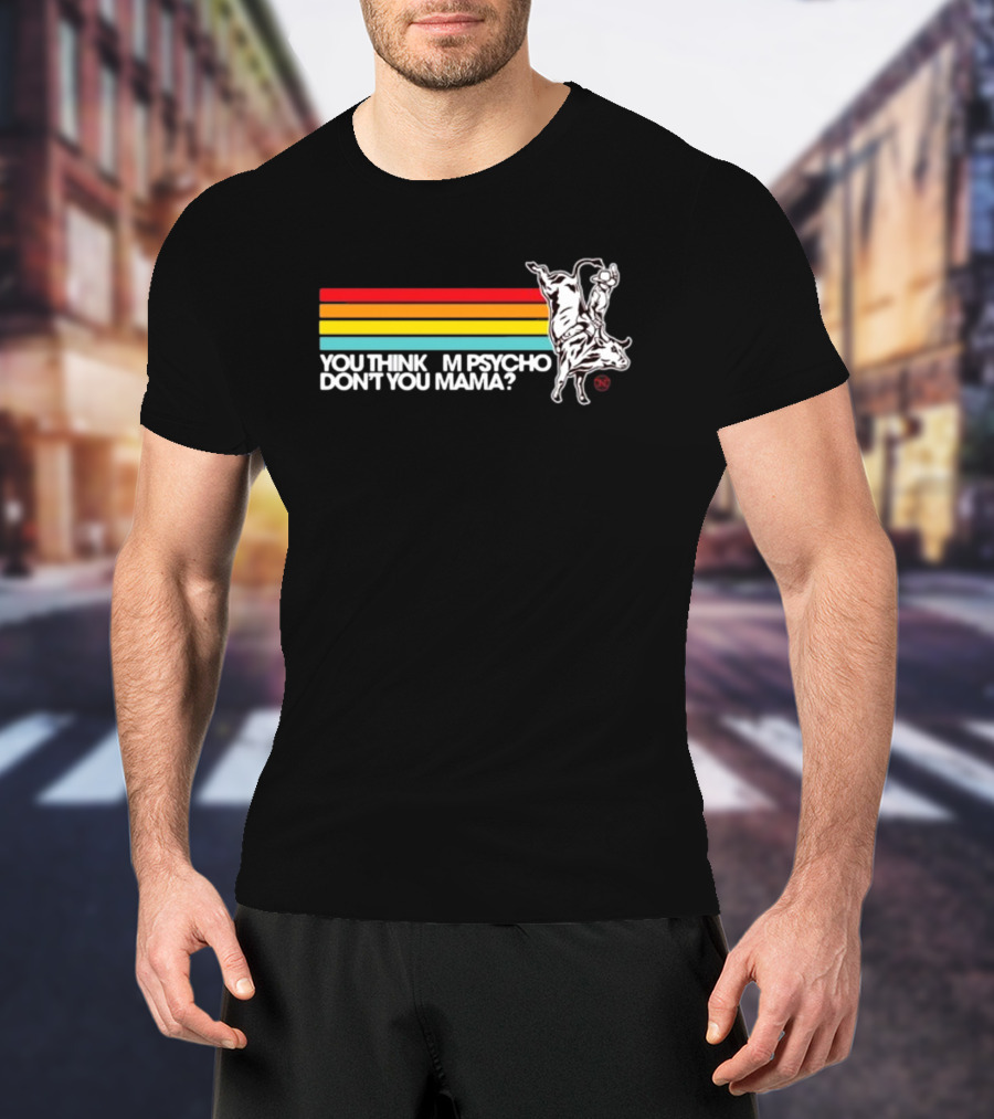 Luciano Western Wear Bull Rider You Think I'm Psycho Don't You Mama Retro Stripes Bull Rider T-Shirt