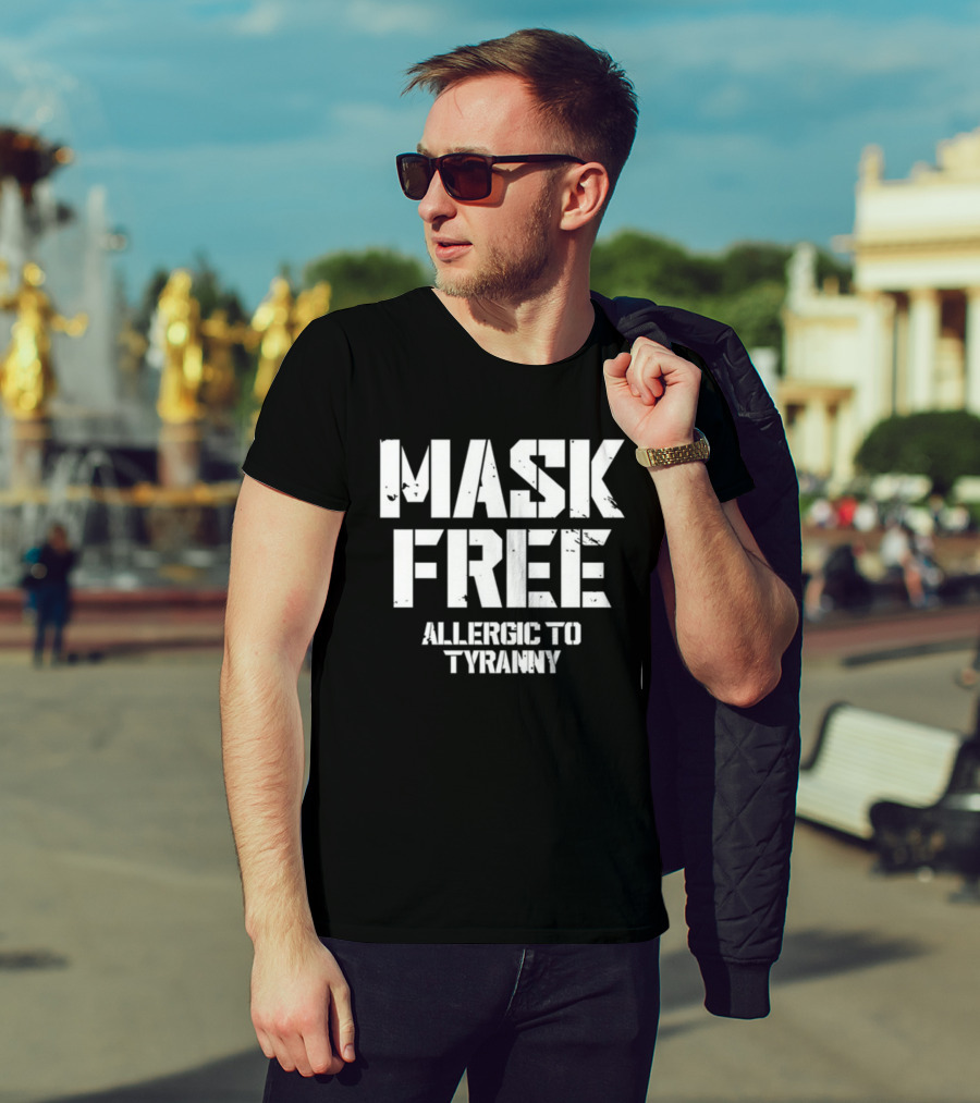 Mask Free Allergic To Tyranny T-Shirt