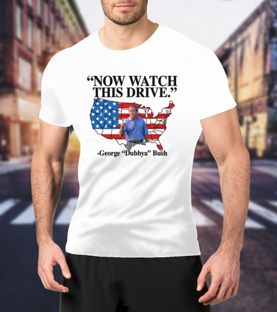 George Dubbya Bush Now Watch This Drive USA Map T-Shirt