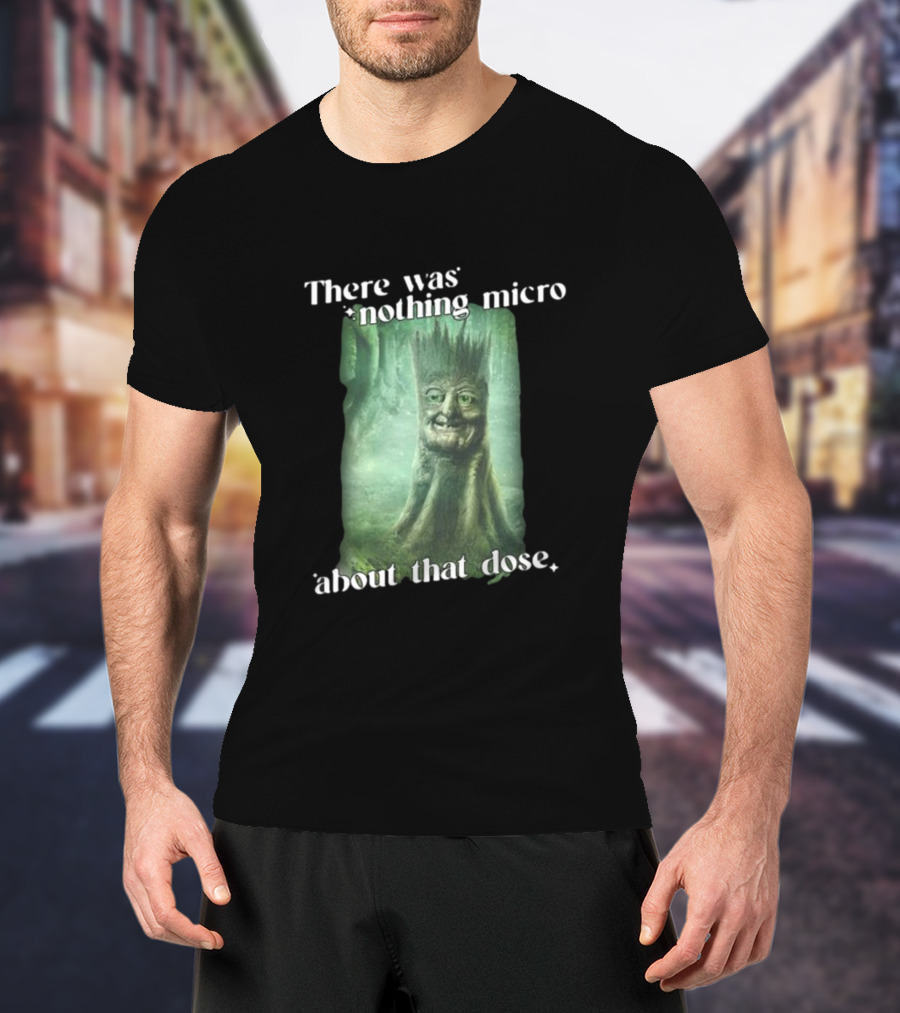 There Was Nothing Micro About That Dose Tree Face Forest Background T-Shirt