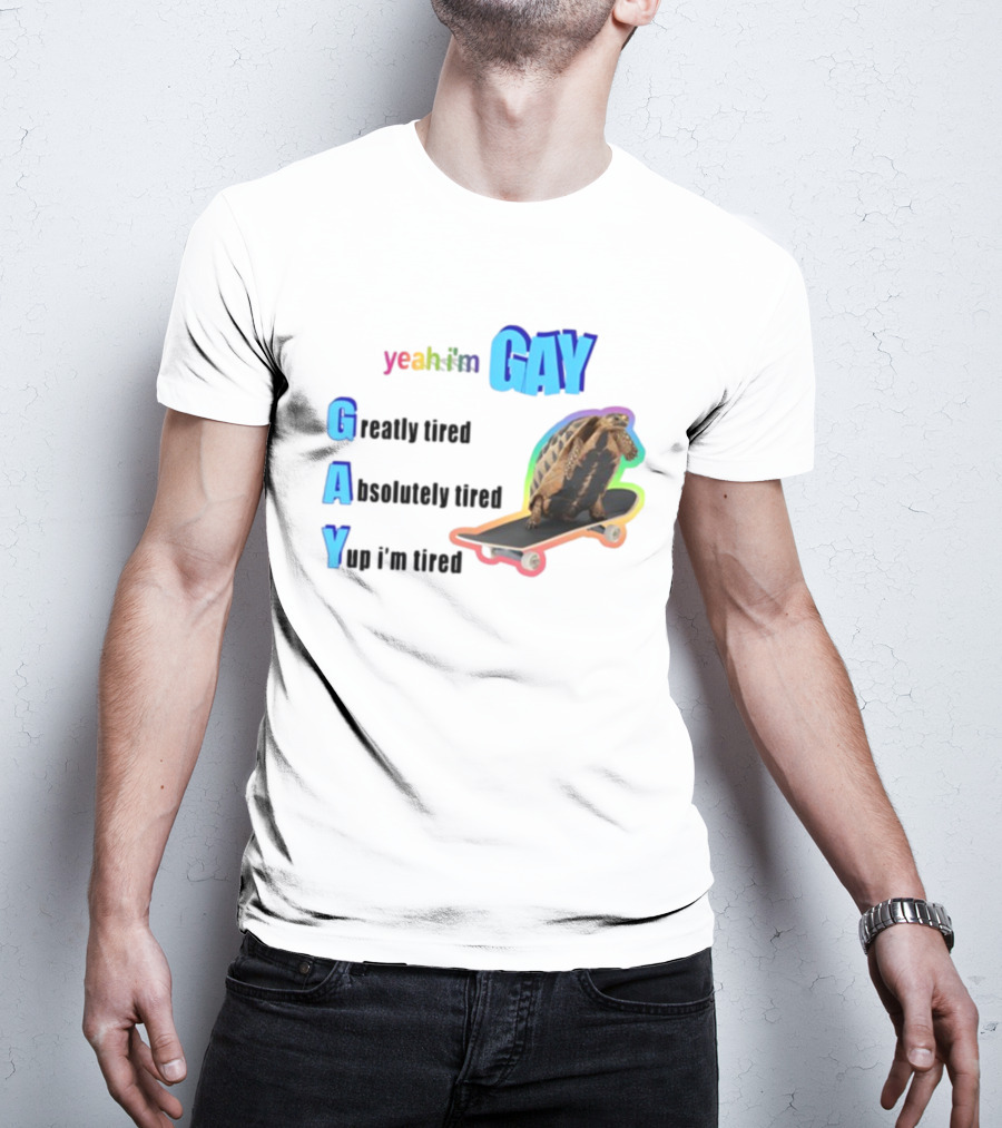 Yeah I'm Gay Greatly Tired Absolutely Tired Yup I'm Tired Turtle Skateboard T-Shirt