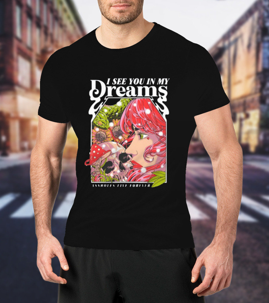 I See You In My Dreams Assholes Live Forever Skull Anime T-Shirt