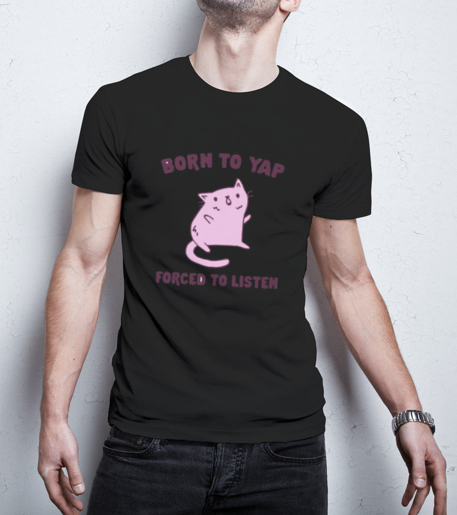 Born To Yap Forced To Listen Cute Cat T-Shirt