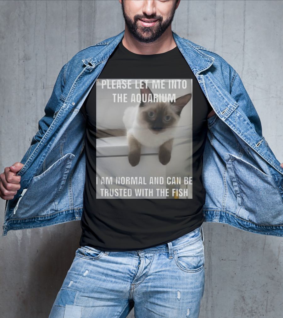 Please Let Me Into The Aquarium I Am Normal And Can Be Trusted With The Fish Cat T-Shirt