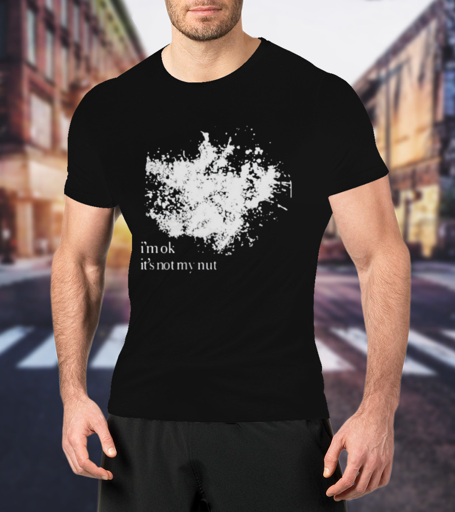 I'm Ok It's Not My Nut White Splatter T-Shirt