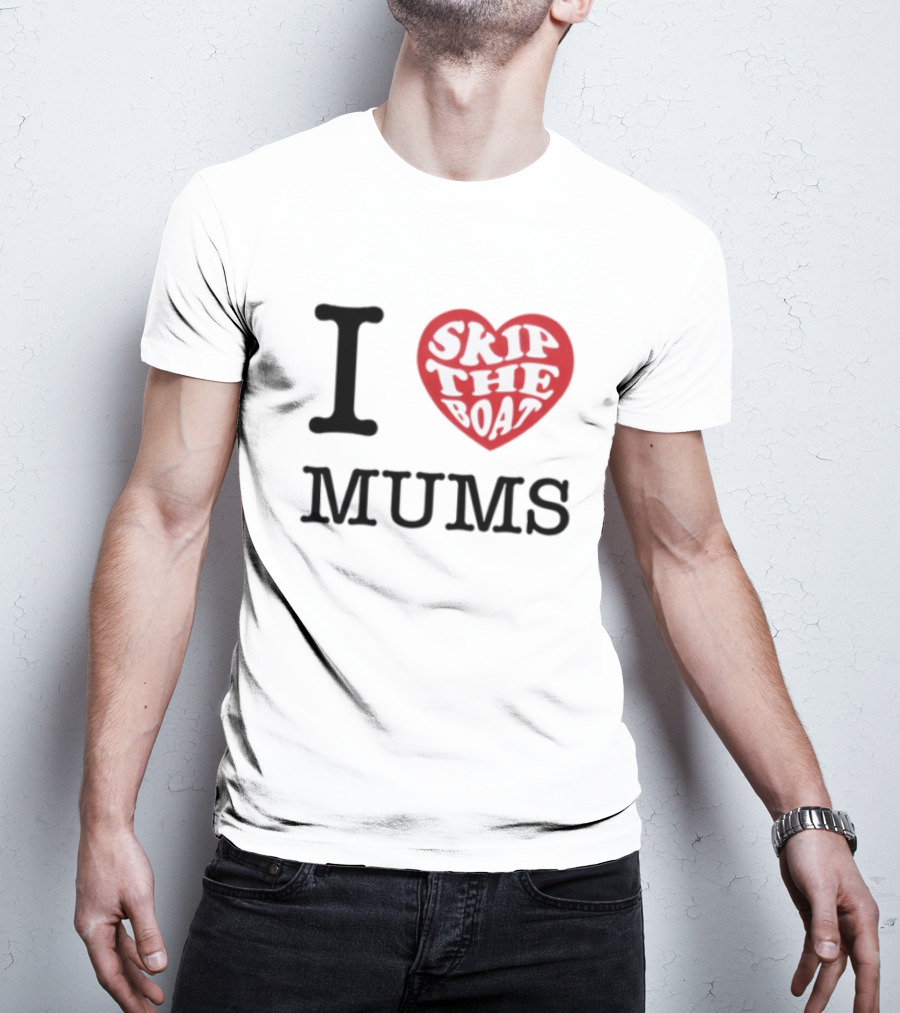 I Love Skip The Boat Mums T-Shirt