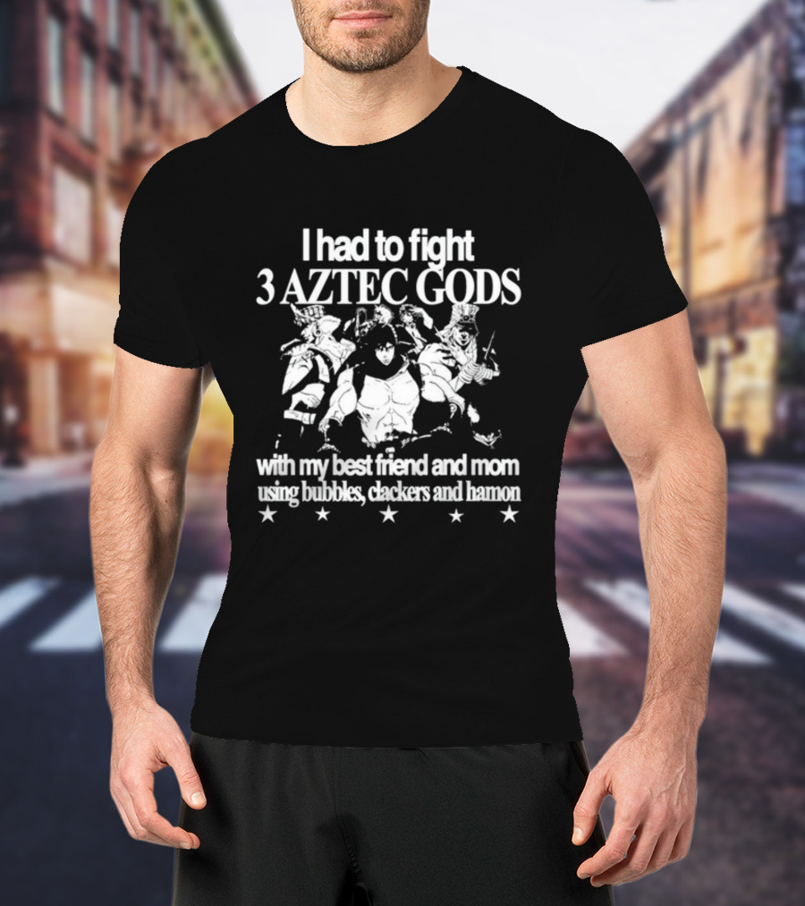 I Had To Fight 3 Aztec Gods With My Best Friend And Mom Using Bubbles, Clackers, And Hamon T-Shirt