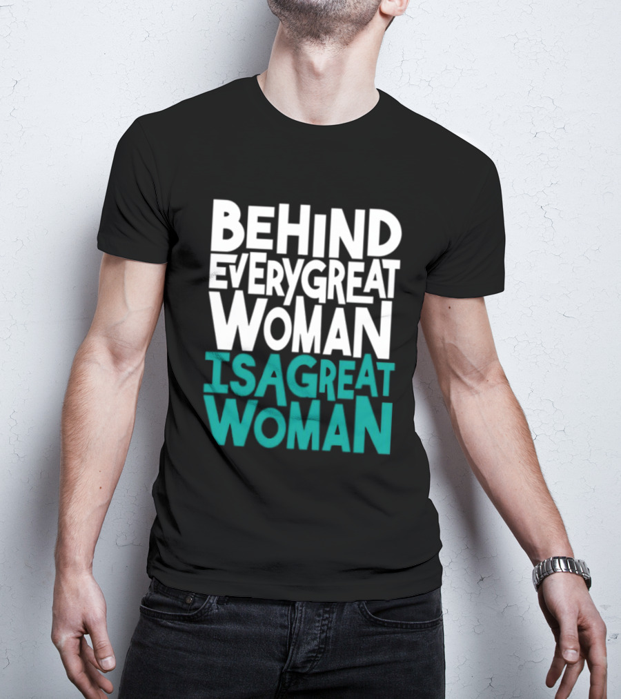 Behind Every Great Woman Is A Great Woman T-Shirt