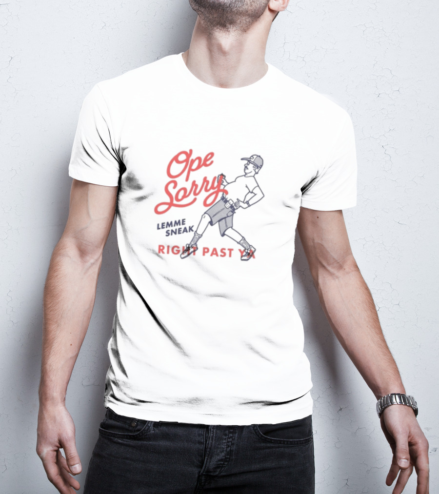 Ope Sorry Lemme Sneak Right Past Ya Sneaky Guy T-Shirt