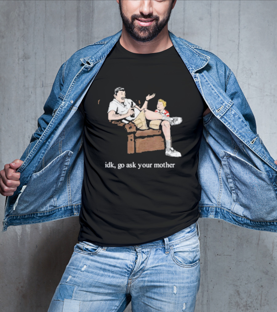 Idk Go Ask Your Mother Dad And Son Conversation T-Shirt