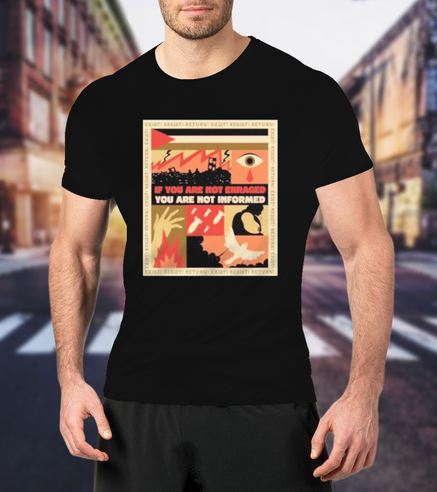 If You Are Not Enraged You Are Not Informed Exist Resist Return T-Shirt