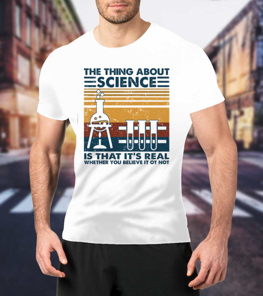 The Thing About Science Is That It's Real Whether You Believe It Or Not Flask And Test Tubes T-Shirt