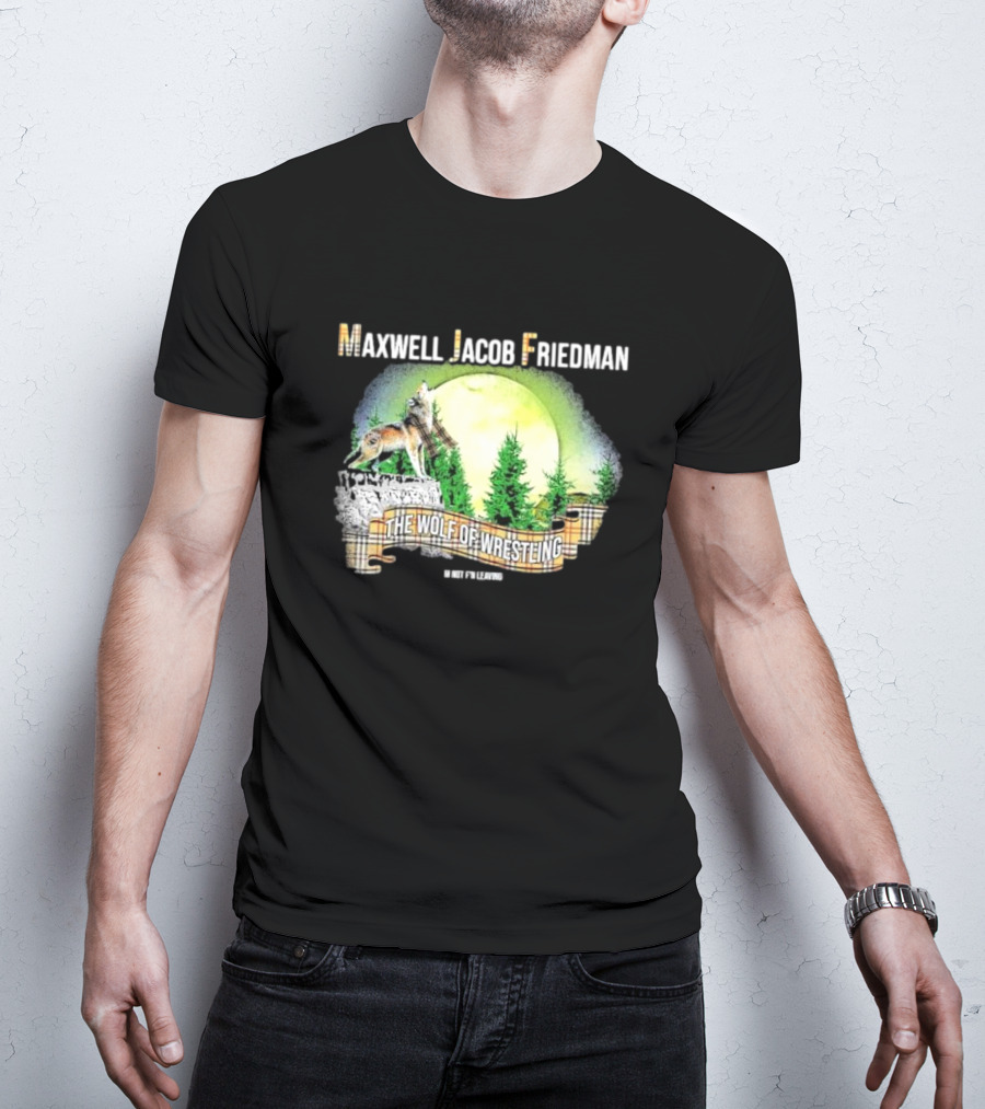 Maxwell Jacob Friedman The Wolf Of Wrestling Im Not F’n Leaving Forest Scene T-Shirt