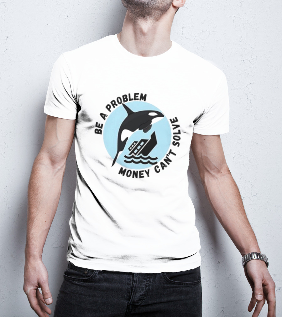 Be A Problem Money Can’t Solve Orca Flipping Boat T-Shirt