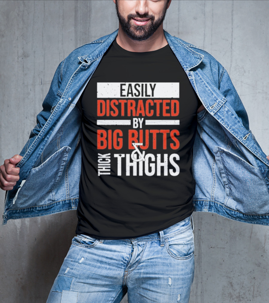 Easily Distracted By Big Butts And Thick Thighs T-Shirt