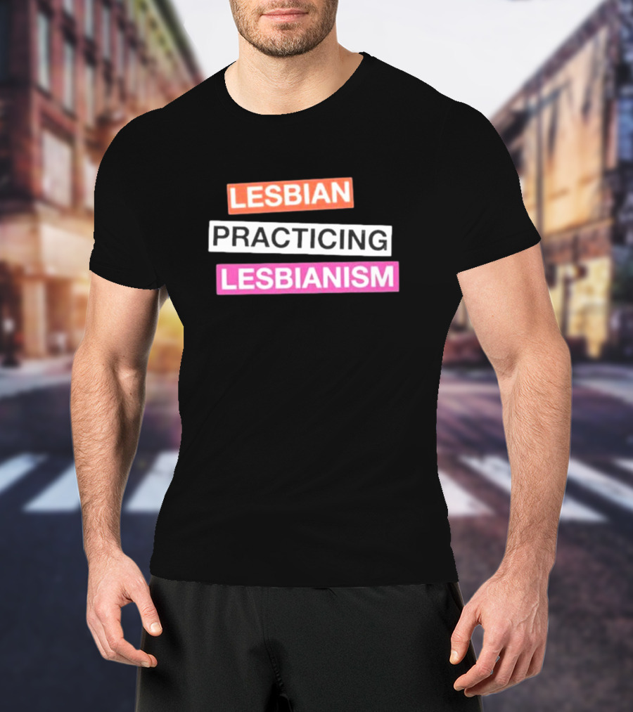 LESBIAN PRACTICING LESBIANISM T-Shirt