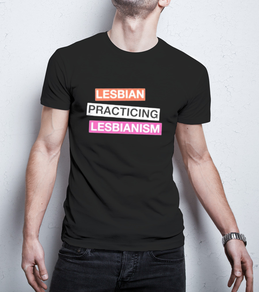 LESBIAN PRACTICING LESBIANISM T-Shirt