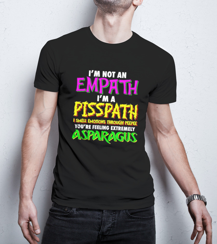 I’m Not An Empath I’m A Pisspath I Smell Emotions Through Peepee You’re Feeling Extremely Asparagus T-Shirt