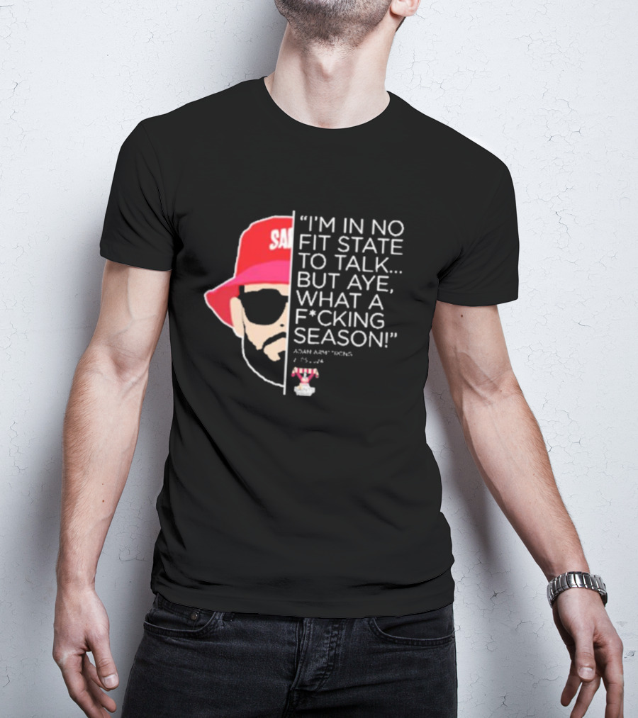 I'M IN NO FIT STATE TO TALK BUT AYE WHAT A FCKING SEASON ADAM ARMSTRONG 95-96 RED HAT SUNGLASSES T-Shirt