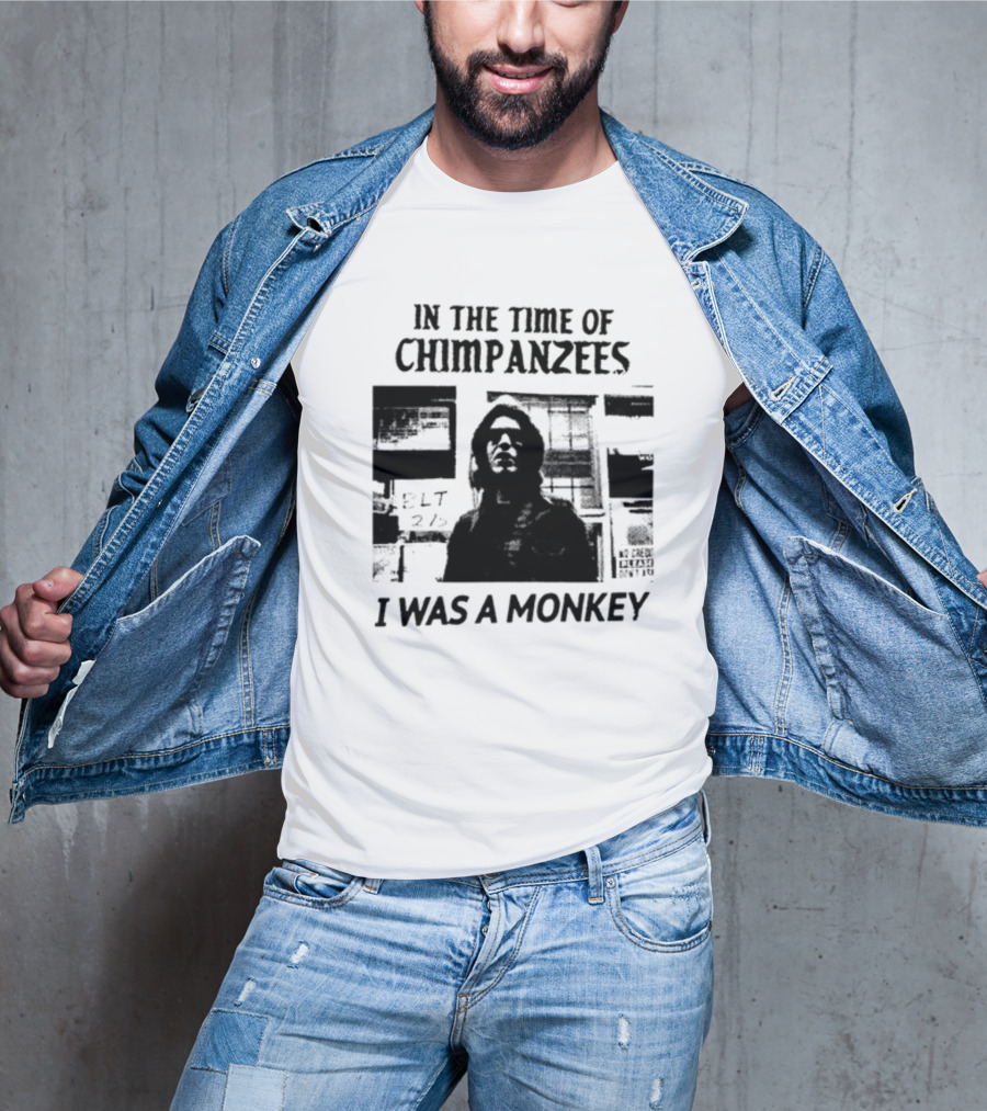 In The Time Of Chimpanzees I Was A Monkey T-Shirt