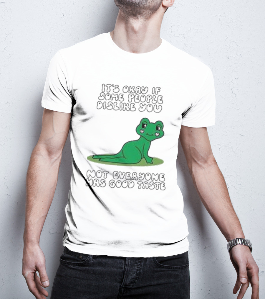 It's Okay If Some People Dislike You Not Everyone Has Good Taste Cute Green Frog T-Shirt
