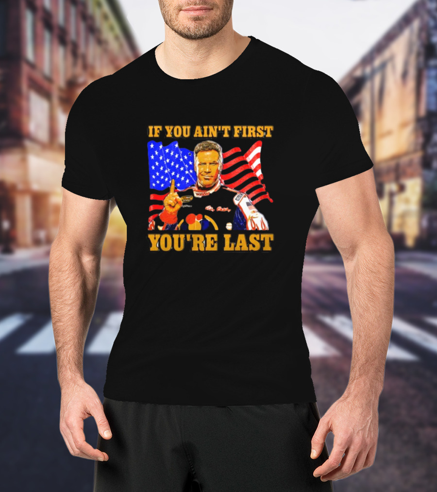 If You Ain't First You're Last Ricky Bobby American Flag Racing T-Shirt
