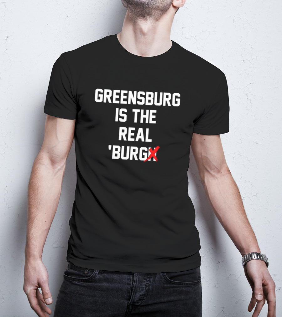 Greensburg Is The Real 'Burgh With Red X Mark T-Shirt