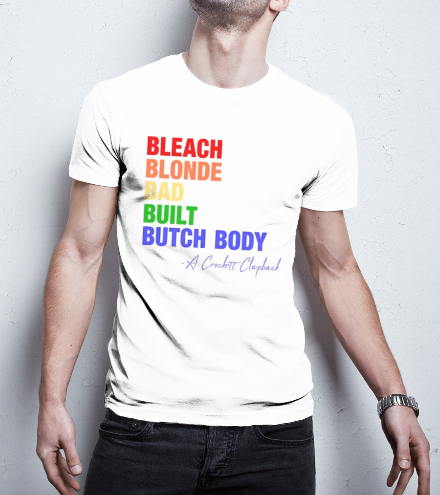 Bleach Blonde Bad Built Butch Body Crooked Clapback T-Shirt