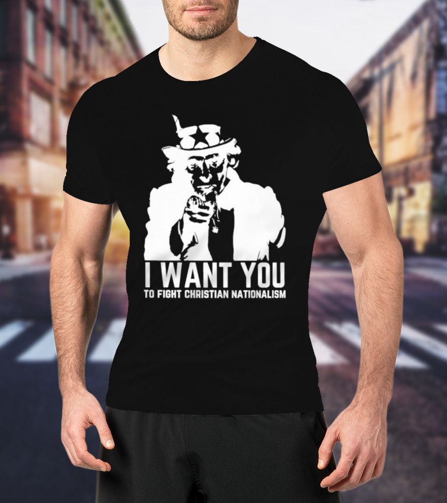 I Want You Uncle Sam To Fight Christian Nationalism T-Shirt