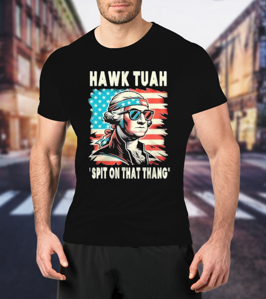 Hawk Tuah Spit On That Thang George Washington America Sunglasses Bandana Patriot T-Shirt