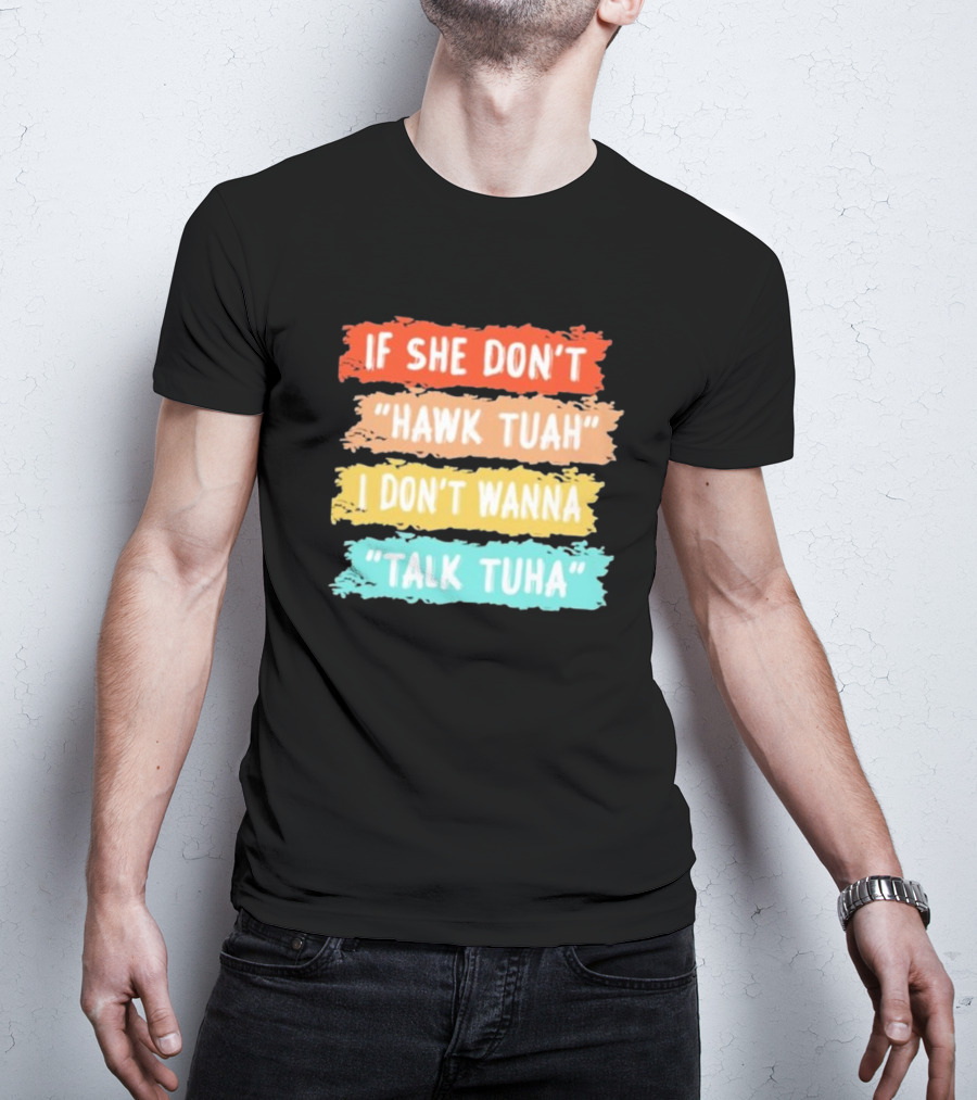 If She Don't Hawk Tuah I Don't Wanna Talk Tuha T-Shirt