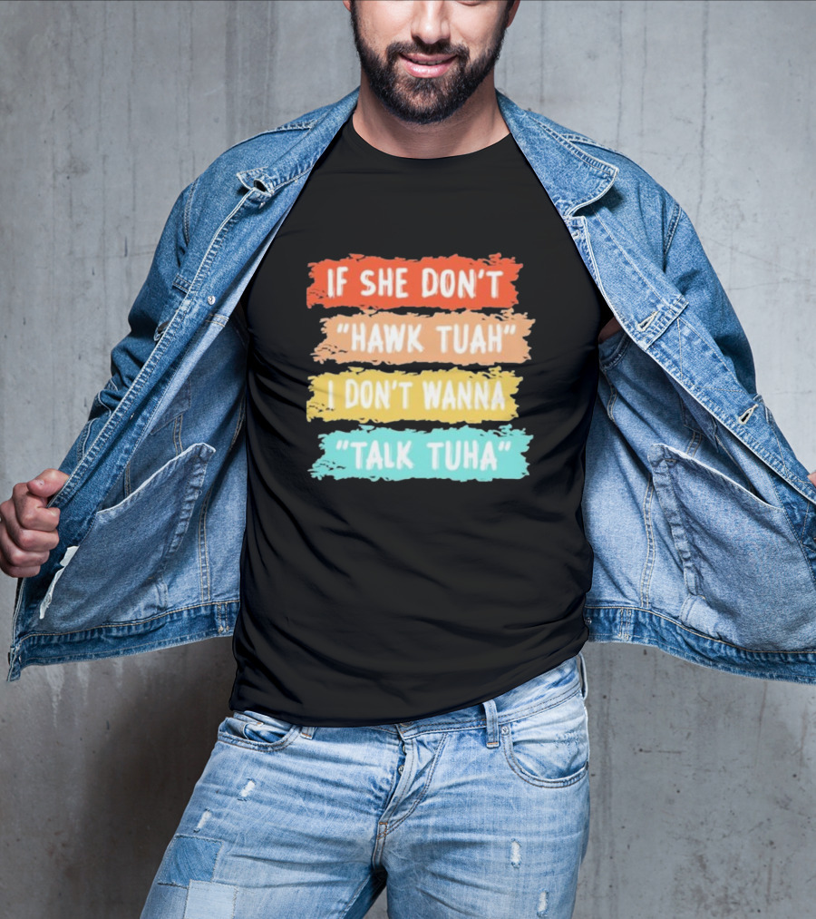 If She Don't Hawk Tuah I Don't Wanna Talk Tuha T-Shirt