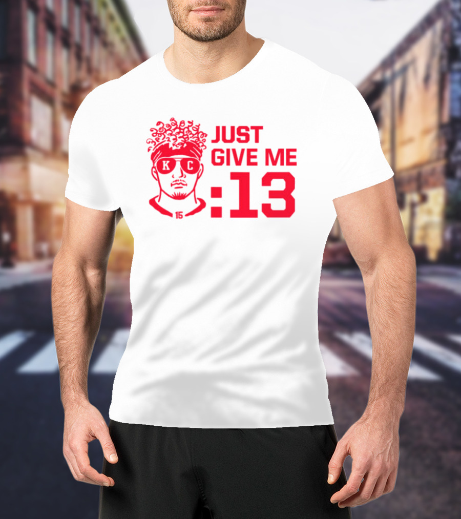 Just Give Me 13 KC Chiefs Football Mahomes T-Shirt