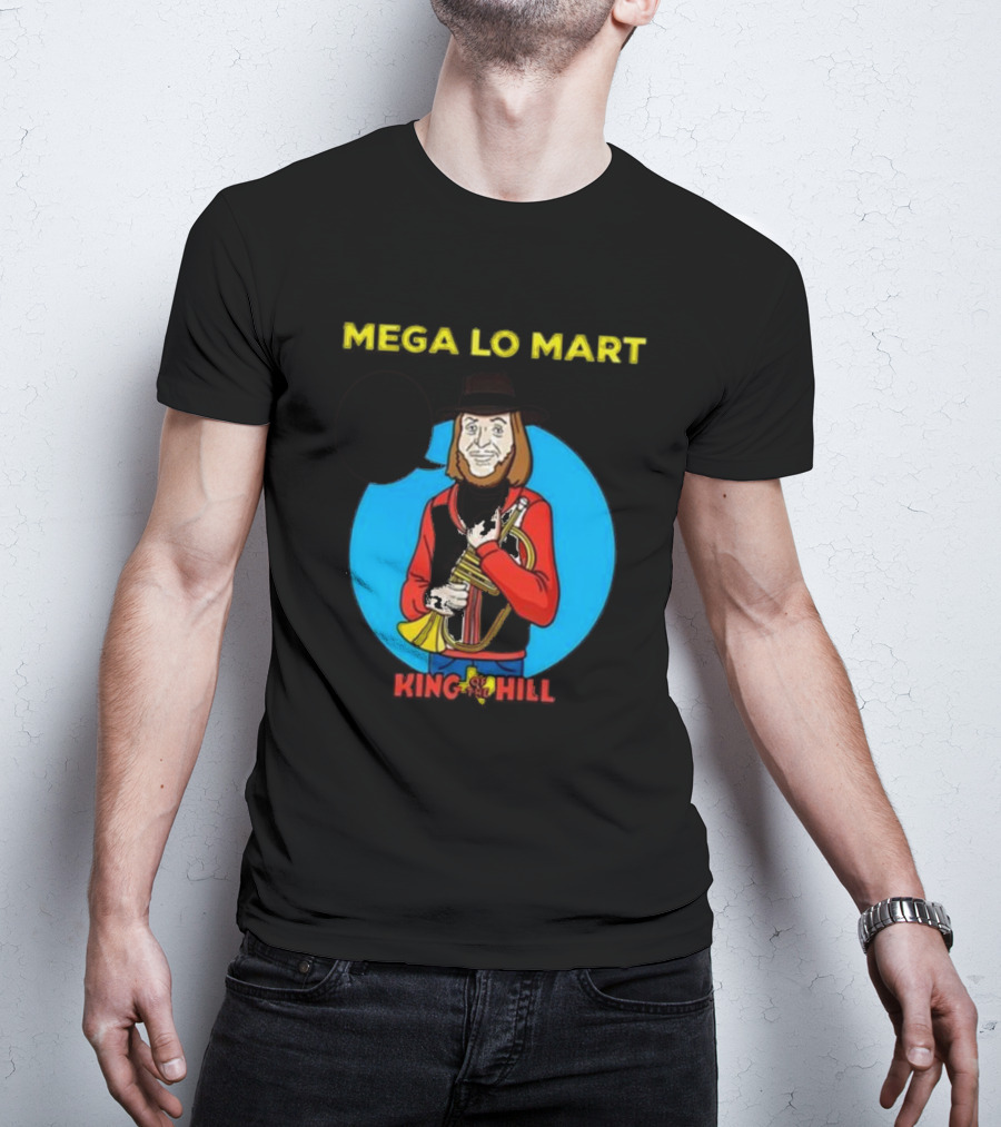 MEGA LO MART KING OF THE HILL WHERE SHOPPING FEELS SO GOOD T-Shirt