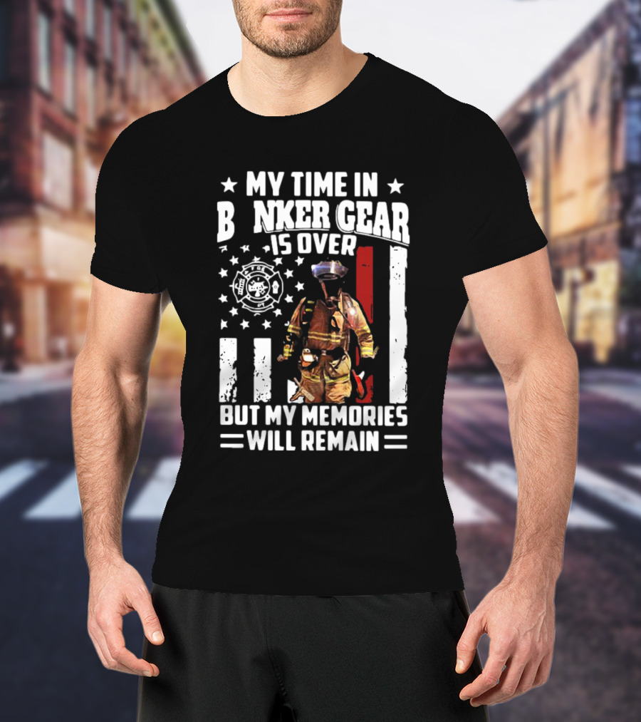 My Time In Bunker Gear Is Over Firefighter Memories Will Remain American Flag T-Shirt