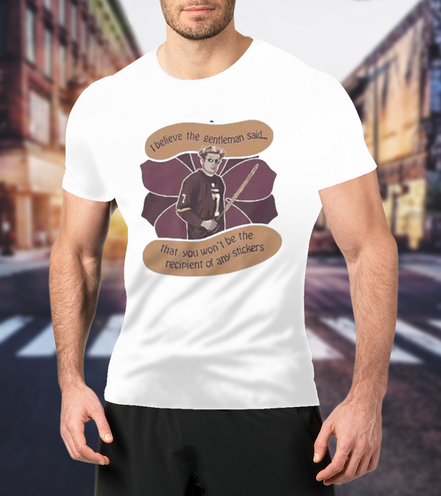 I Believe The Gentleman Said That You Won’t Be The Recipient Of Any Stickers 7 Sportsman With Stick T-Shirt
